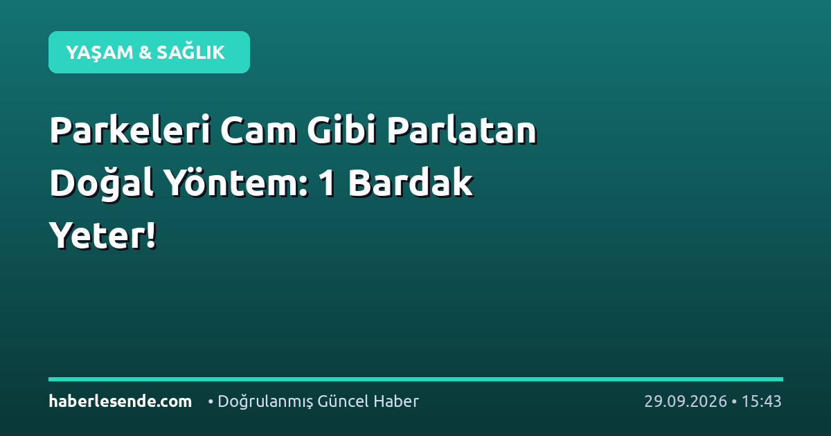 Parkeleri Cam Gibi Parlatan Doğal Yöntem: 1 Bardak Yeter!