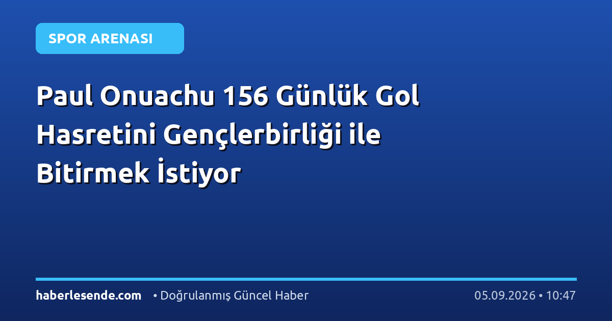 Paul Onuachu 156 Günlük Gol Hasretini Gençlerbirliği ile Bitirmek İstiyor