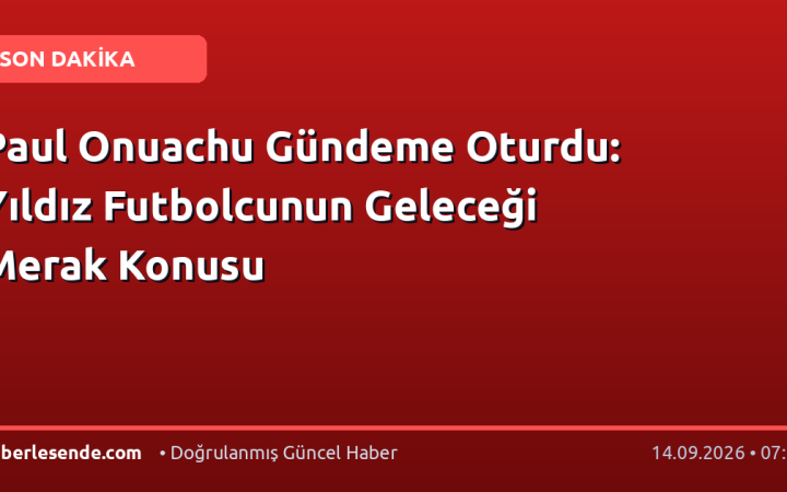 Paul Onuachu Gündeme Oturdu: Yıldız Futbolcunun Geleceği Merak Konusu