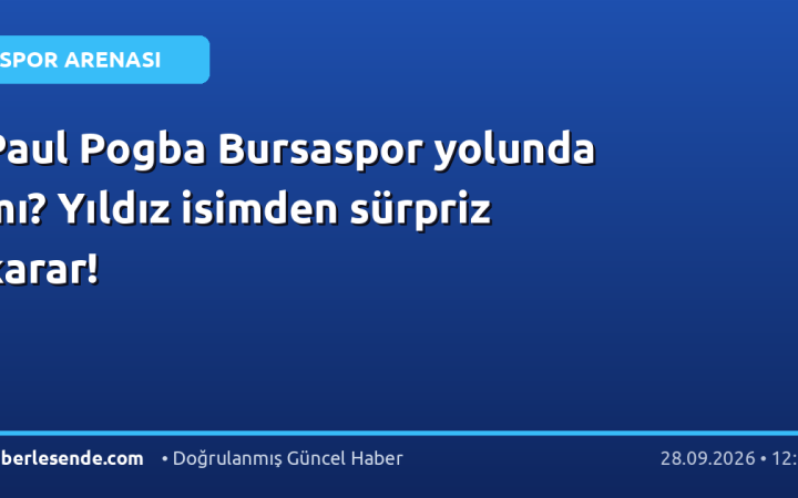 Paul Pogba Bursaspor yolunda mı? Yıldız isimden sürpriz karar!