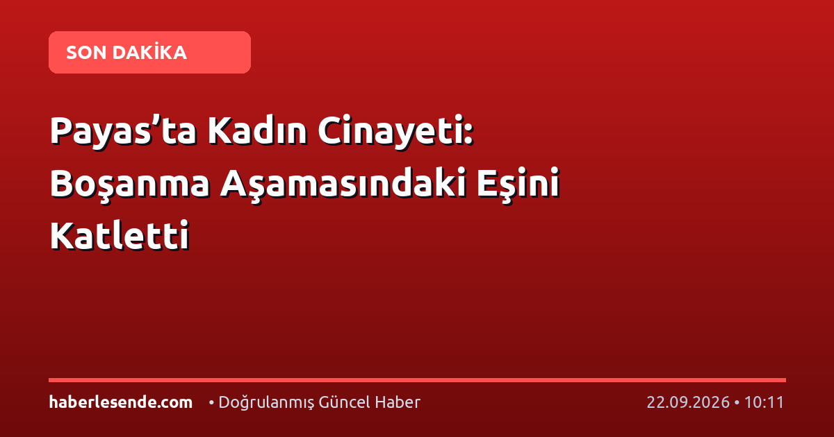 Payas’ta Kadın Cinayeti: Boşanma Aşamasındaki Eşini Katletti