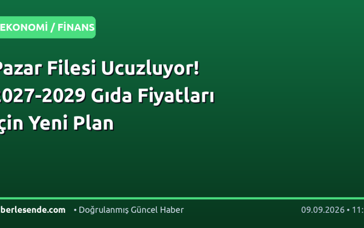 Pazar Filesi Ucuzluyor! 2027-2029 Gıda Fiyatları İçin Yeni Plan