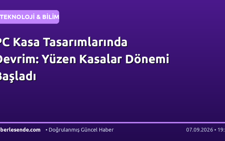 PC Kasa Tasarımlarında Devrim: Yüzen Kasalar Dönemi Başladı