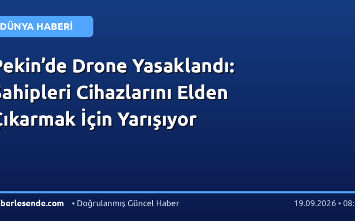 Pekin’de Drone Yasaklandı: Sahipleri Cihazlarını Elden Çıkarmak İçin Yarışıyor