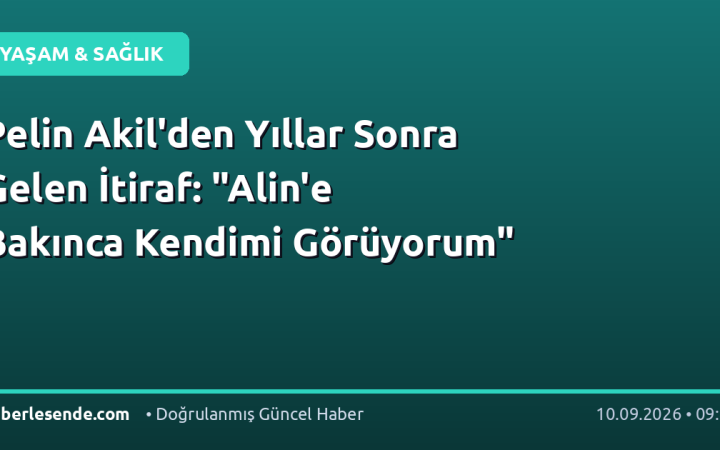 Pelin Akil'den Yıllar Sonra Gelen İtiraf: "Alin'e Bakınca Kendimi Görüyorum"
