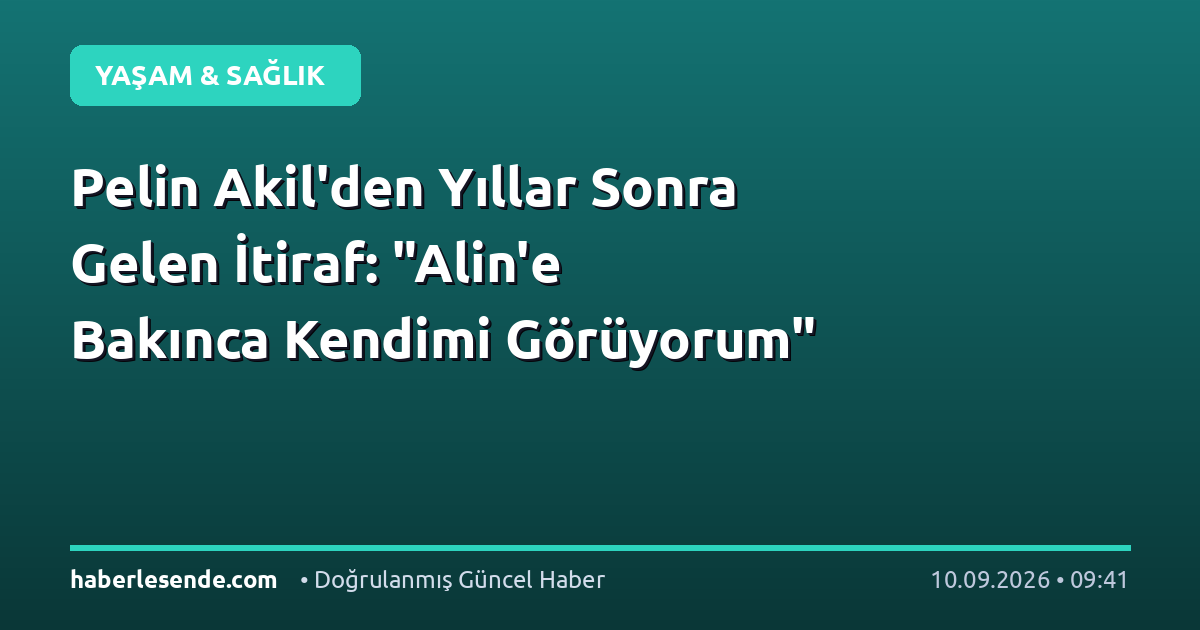 Pelin Akil'den Yıllar Sonra Gelen İtiraf: "Alin'e Bakınca Kendimi Görüyorum"