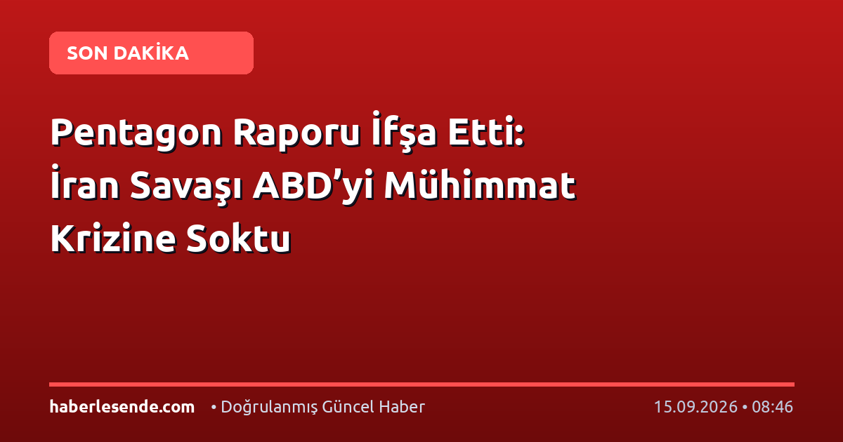 Pentagon Raporu İfşa Etti: İran Savaşı ABD’yi Mühimmat Krizine Soktu