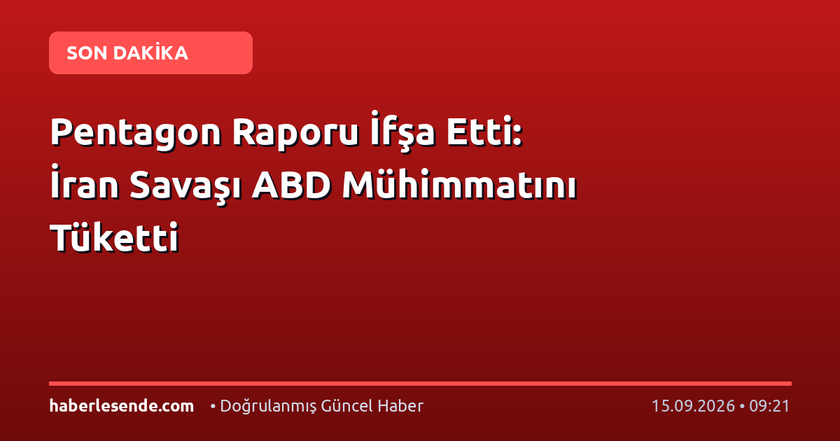 Pentagon Raporu İfşa Etti: İran Savaşı ABD Mühimmatını Tüketti