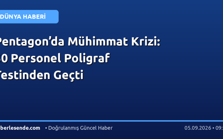 Pentagon’da Mühimmat Krizi: 50 Personel Poligraf Testinden Geçti