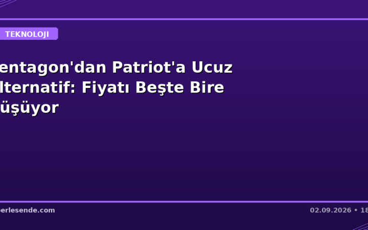 Pentagon'dan Patriot'a Ucuz Alternatif: Fiyatı Beşte Bire Düşüyor