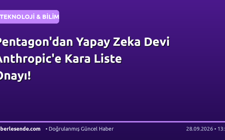 Pentagon'dan Yapay Zeka Devi Anthropic'e Kara Liste Onayı!