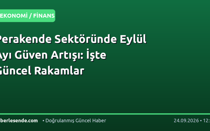 Perakende Sektöründe Eylül Ayı Güven Artışı: İşte Güncel Rakamlar