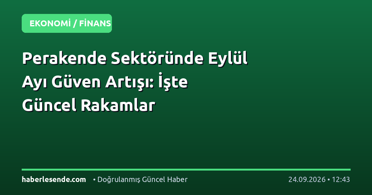 Perakende Sektöründe Eylül Ayı Güven Artışı: İşte Güncel Rakamlar