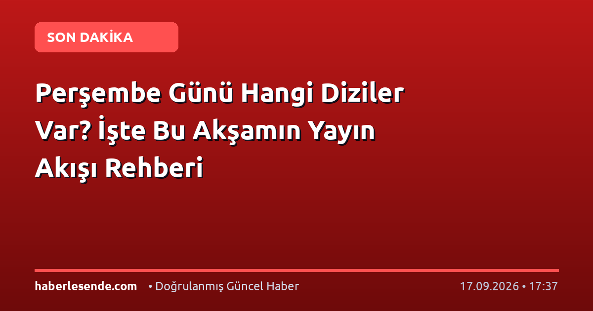 Perşembe Günü Hangi Diziler Var? İşte Bu Akşamın Yayın Akışı Rehberi
