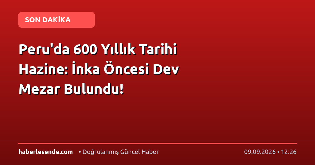 Peru'da 600 Yıllık Tarihi Hazine: İnka Öncesi Dev Mezar Bulundu!