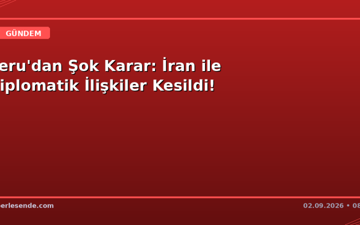 Peru'dan Şok Karar: İran ile Diplomatik İlişkiler Kesildi!