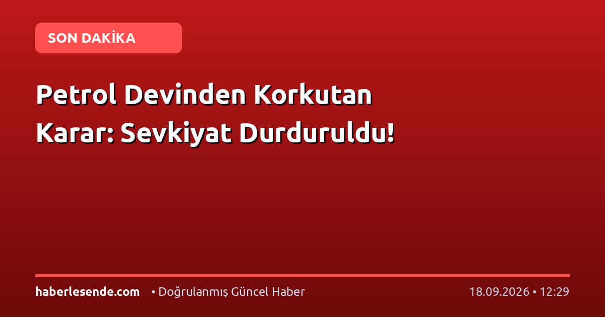 Petrol Devinden Korkutan Karar: Sevkiyat Durduruldu!
