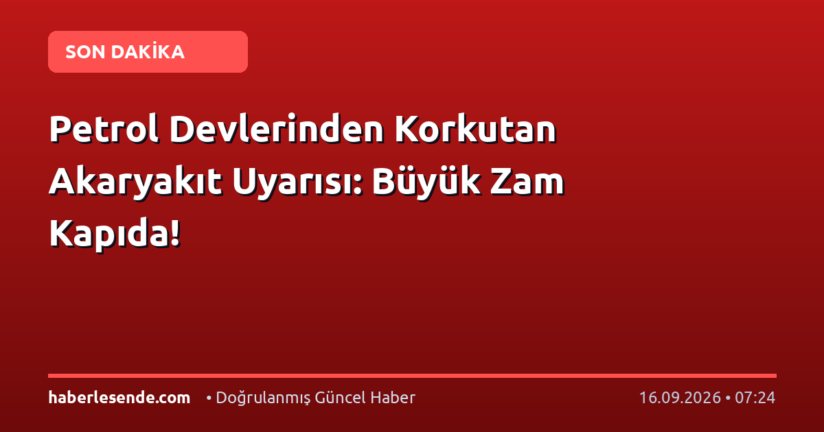 Petrol Devlerinden Korkutan Akaryakıt Uyarısı: Büyük Zam Kapıda!