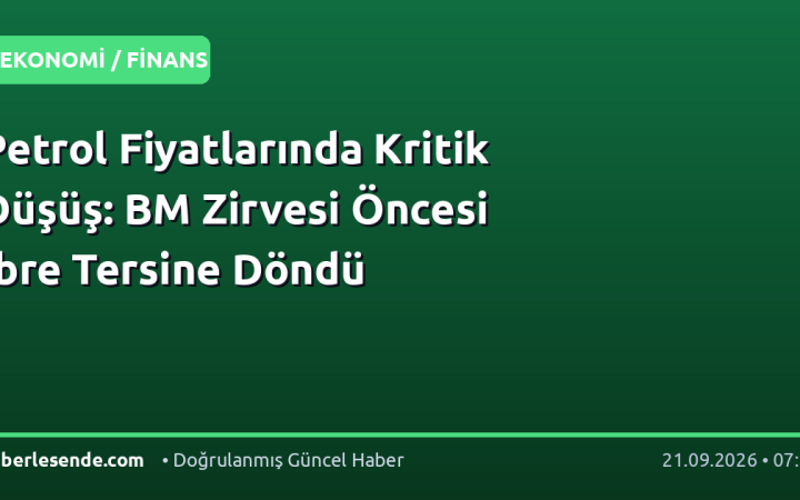 Petrol Fiyatlarında Kritik Düşüş: BM Zirvesi Öncesi İbre Tersine Döndü