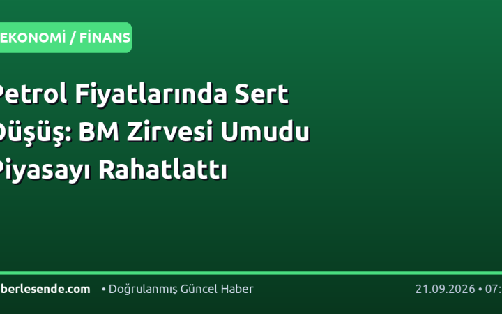 Petrol Fiyatlarında Sert Düşüş: BM Zirvesi Umudu Piyasayı Rahatlattı