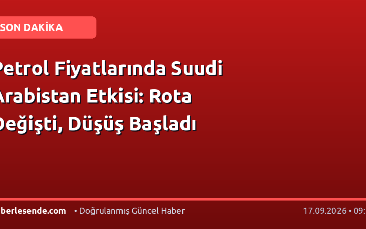 Petrol Fiyatlarında Suudi Arabistan Etkisi: Rota Değişti, Düşüş Başladı