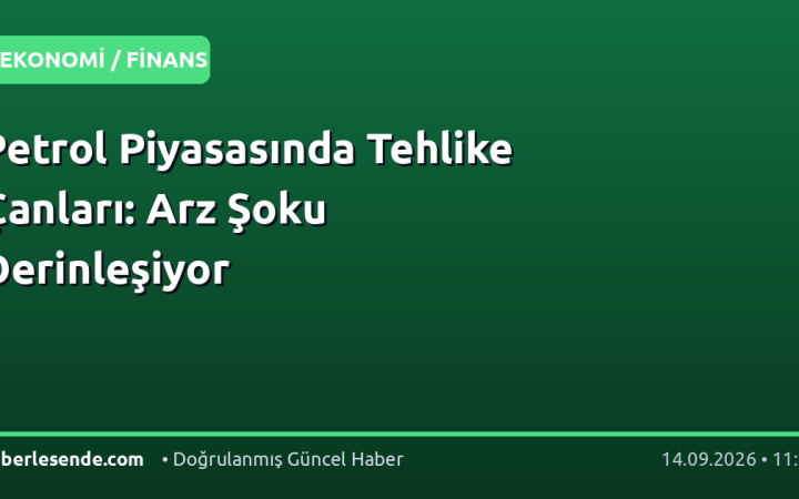 Petrol Piyasasında Tehlike Çanları: Arz Şoku Derinleşiyor