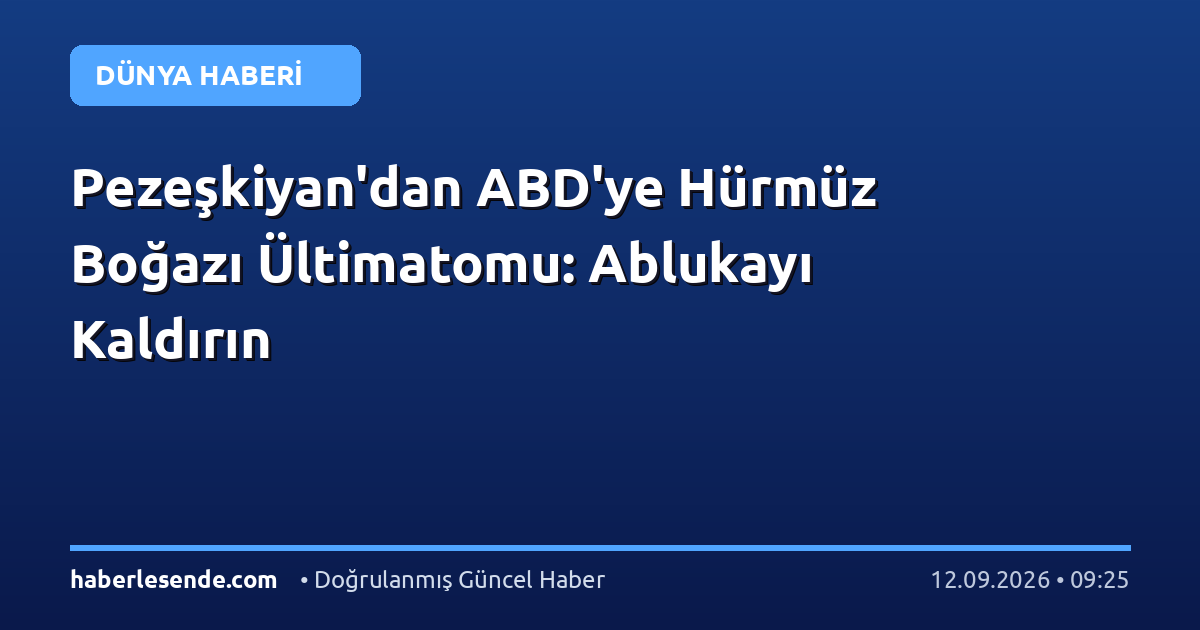 Pezeşkiyan'dan ABD'ye Hürmüz Boğazı Ültimatomu: Ablukayı Kaldırın