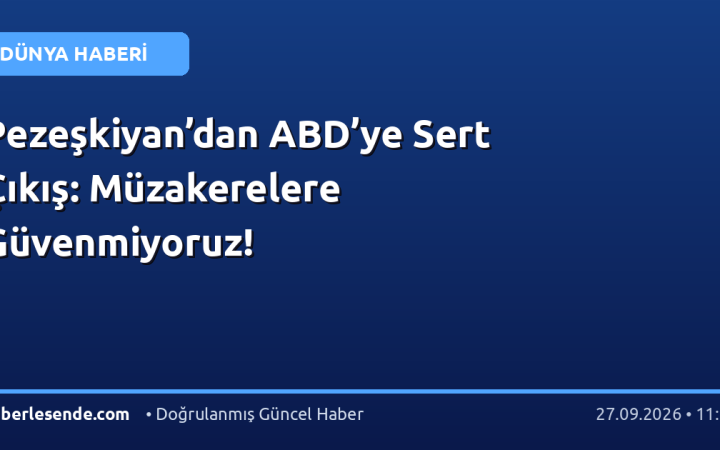 Pezeşkiyan’dan ABD’ye Sert Çıkış: Müzakerelere Güvenmiyoruz!