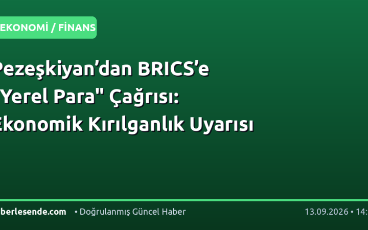 Pezeşkiyan’dan BRICS’e "Yerel Para" Çağrısı: Ekonomik Kırılganlık Uyarısı