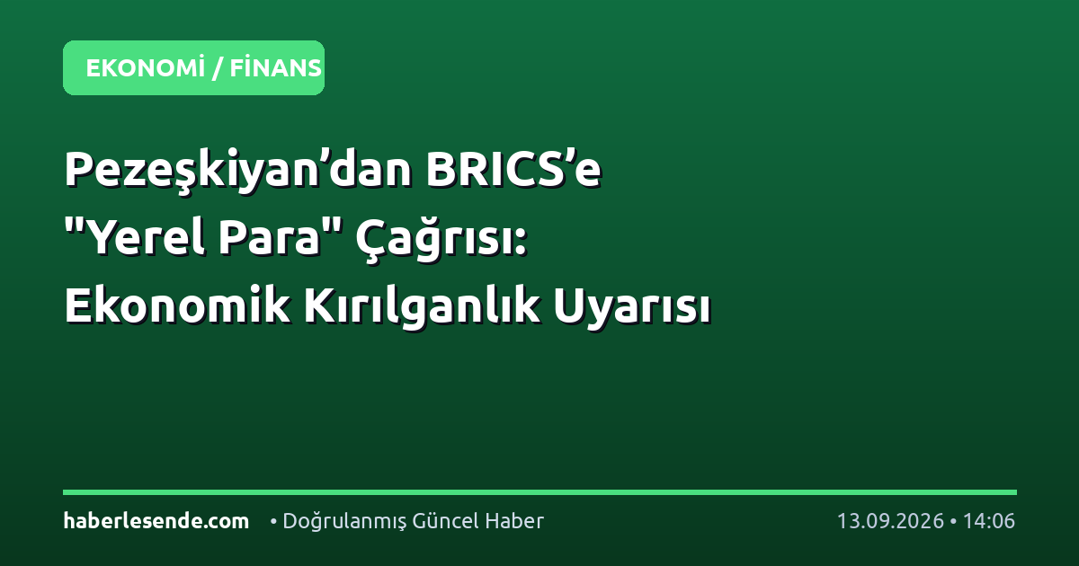 Pezeşkiyan’dan BRICS’e "Yerel Para" Çağrısı: Ekonomik Kırılganlık Uyarısı