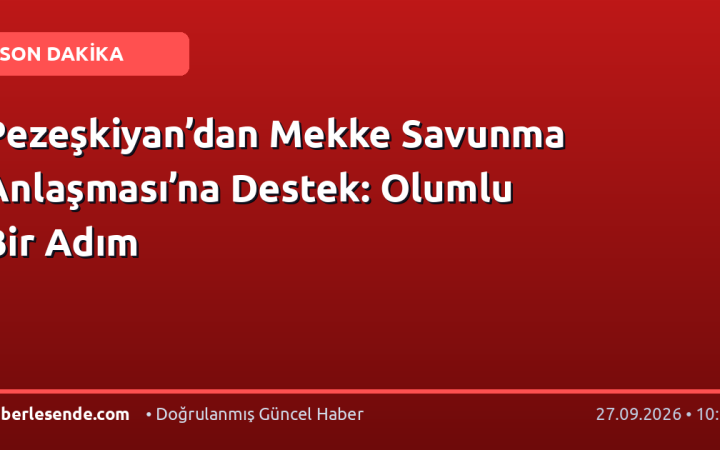 Pezeşkiyan’dan Mekke Savunma Anlaşması’na Destek: Olumlu Bir Adım