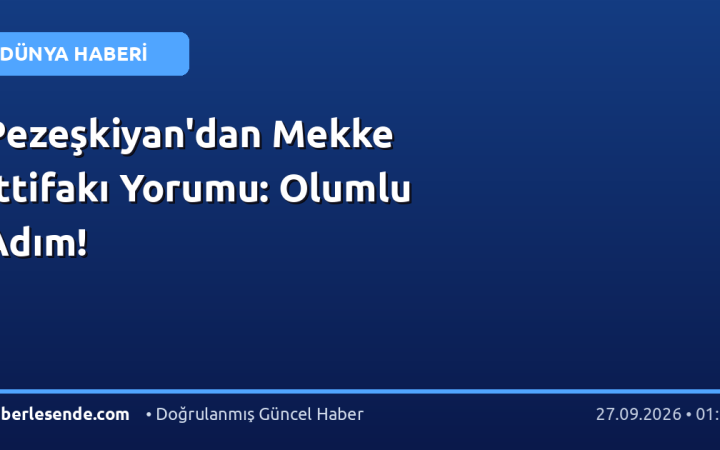 Pezeşkiyan'dan Mekke İttifakı Yorumu: Olumlu Adım!