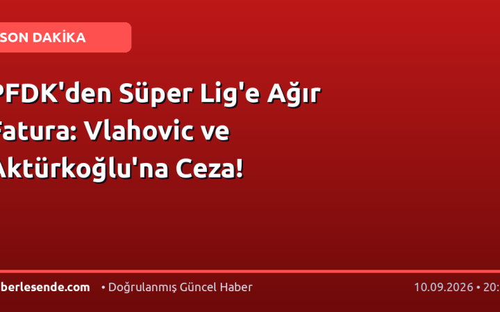 PFDK'den Süper Lig'e Ağır Fatura: Vlahovic ve Aktürkoğlu'na Ceza!
