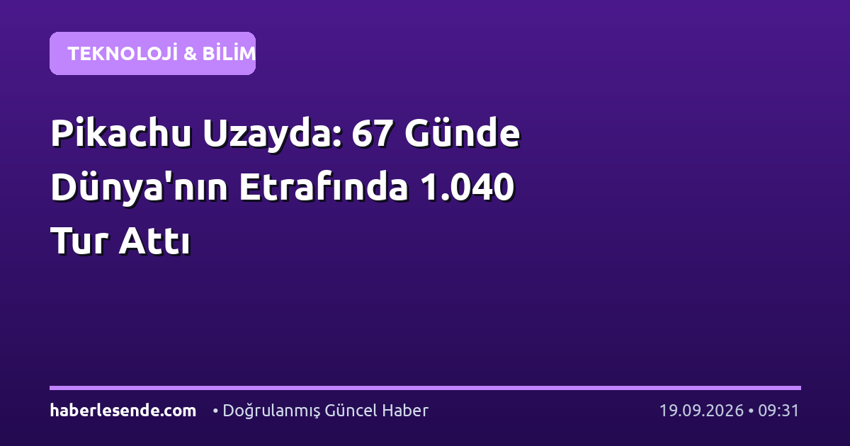 Pikachu Uzayda: 67 Günde Dünya'nın Etrafında 1.040 Tur Attı