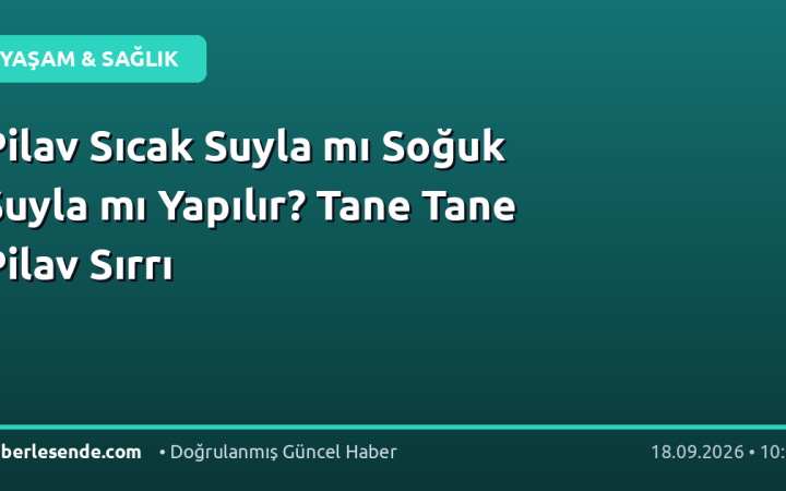 Pilav Sıcak Suyla mı Soğuk Suyla mı Yapılır? Tane Tane Pilav Sırrı
