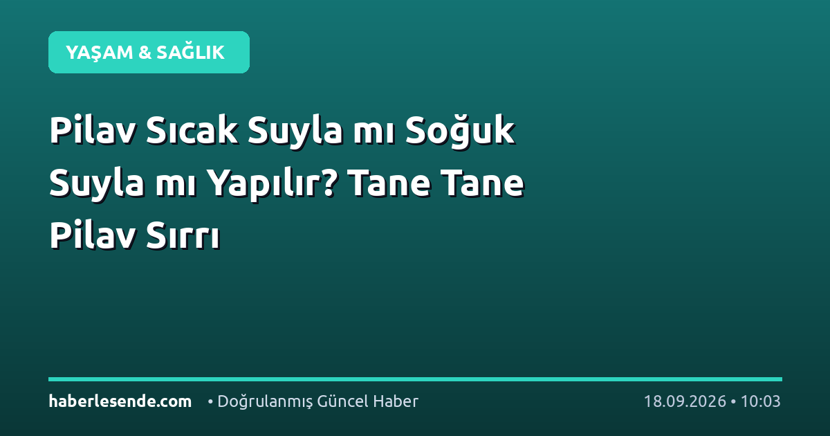 Pilav Sıcak Suyla mı Soğuk Suyla mı Yapılır? Tane Tane Pilav Sırrı