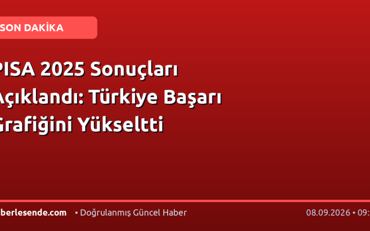 PISA 2025 Sonuçları Açıklandı: Türkiye Başarı Grafiğini Yükseltti