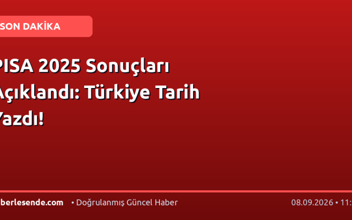 PISA 2025 Sonuçları Açıklandı: Türkiye Tarih Yazdı!