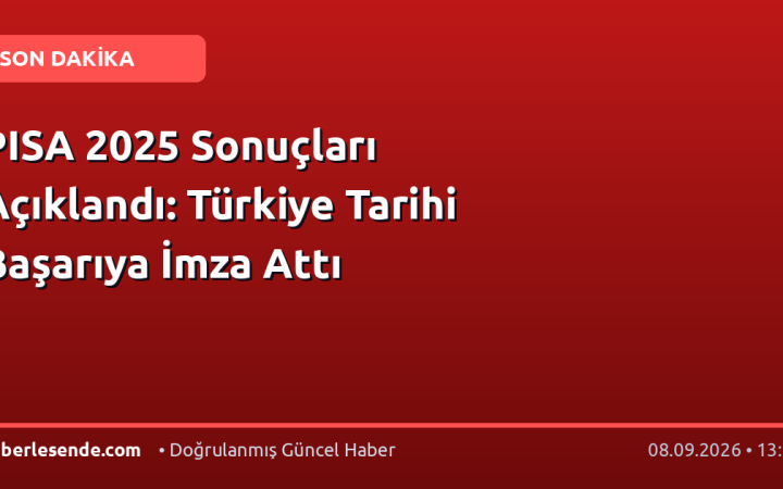 PISA 2025 Sonuçları Açıklandı: Türkiye Tarihi Başarıya İmza Attı