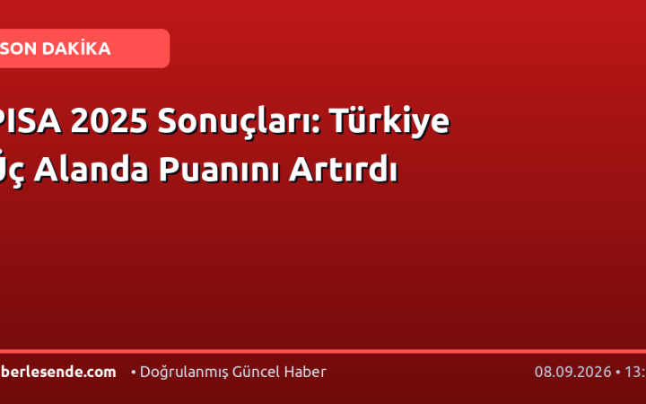 PISA 2025 Sonuçları: Türkiye Üç Alanda Puanını Artırdı