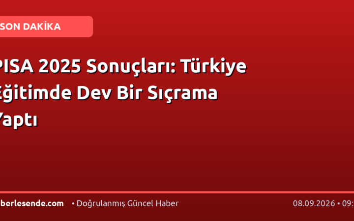 PISA 2025 Sonuçları: Türkiye Eğitimde Dev Bir Sıçrama Yaptı