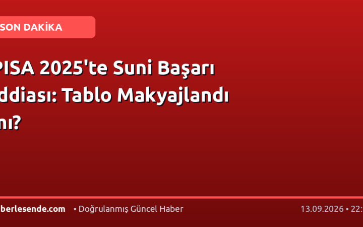 PISA 2025'te Suni Başarı İddiası: Tablo Makyajlandı mı?