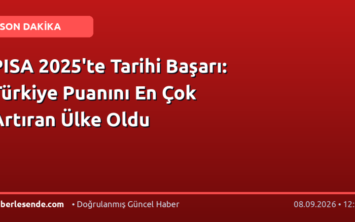 PISA 2025'te Tarihi Başarı: Türkiye Puanını En Çok Artıran Ülke Oldu