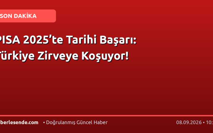 PISA 2025’te Tarihi Başarı: Türkiye Zirveye Koşuyor!
