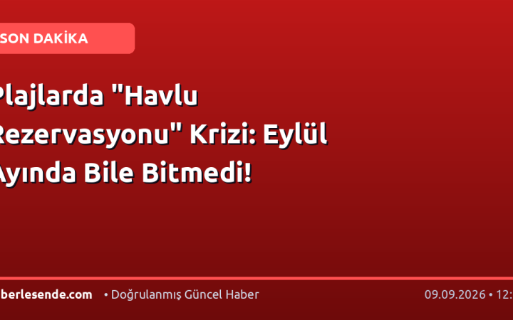 Plajlarda "Havlu Rezervasyonu" Krizi: Eylül Ayında Bile Bitmedi!