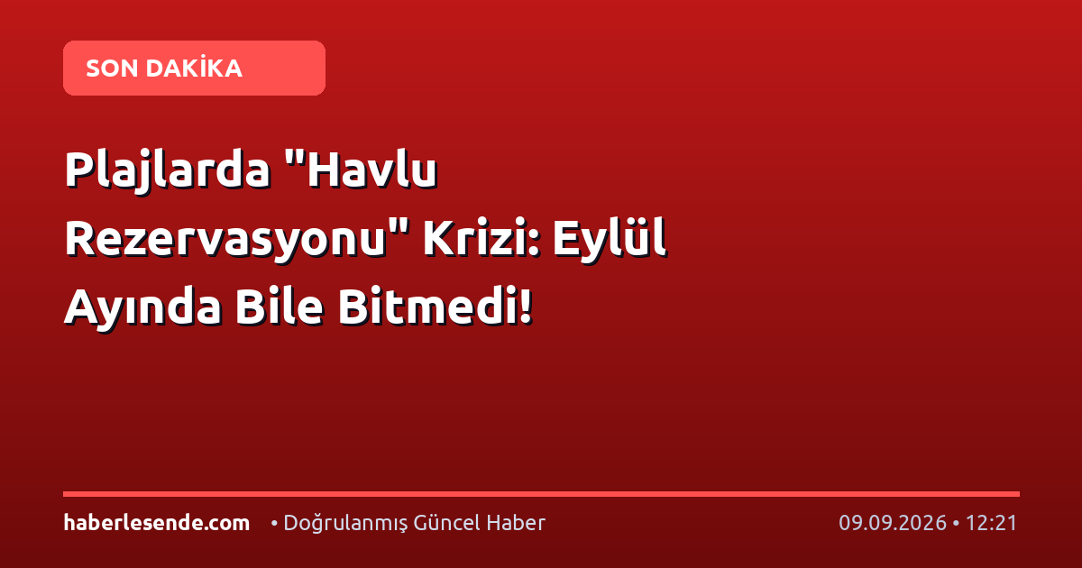 Plajlarda "Havlu Rezervasyonu" Krizi: Eylül Ayında Bile Bitmedi!