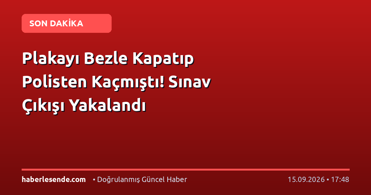Plakayı Bezle Kapatıp Polisten Kaçmıştı! Sınav Çıkışı Yakalandı