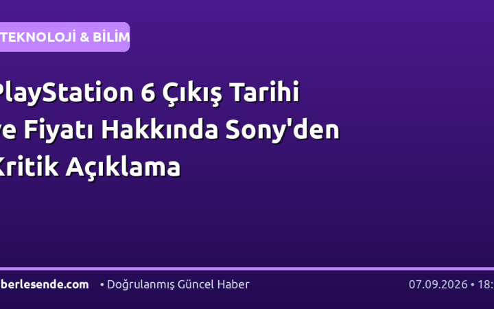 PlayStation 6 Çıkış Tarihi ve Fiyatı Hakkında Sony'den Kritik Açıklama