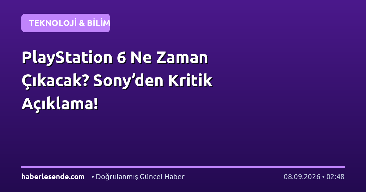 PlayStation 6 Ne Zaman Çıkacak? Sony’den Kritik Açıklama!