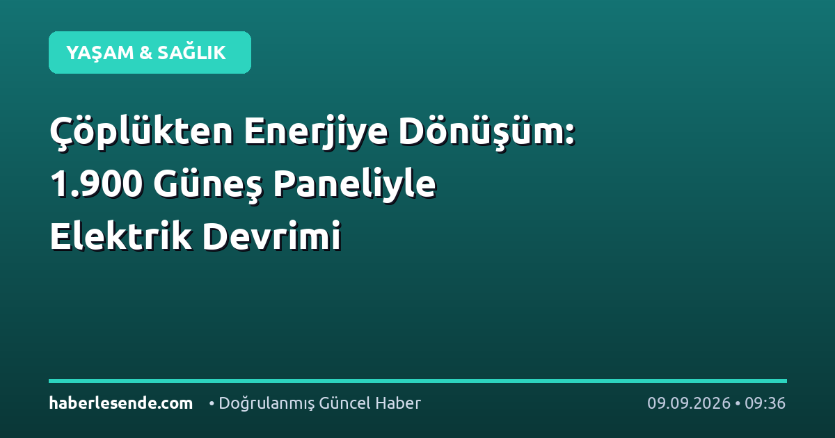 Çöplükten Enerjiye Dönüşüm: 1.900 Güneş Paneliyle Elektrik Devrimi